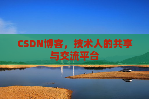 CSDN博客，技术人的共享与交流平台