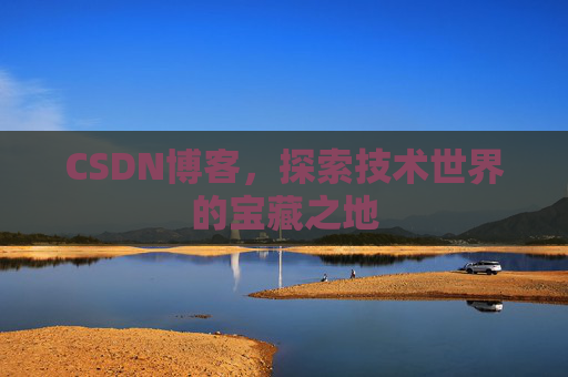 CSDN博客，探索技术世界的宝藏之地